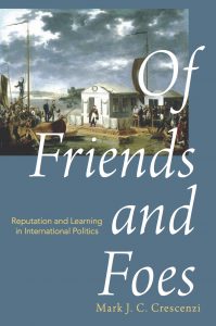 Cover image for "Of Friends and Foes: Reputation and Learning in International Politics."